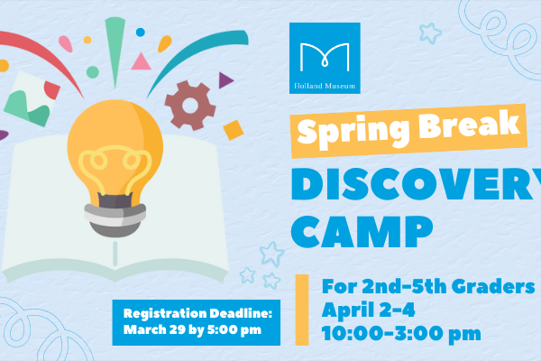 Graphic for the Holland Museum Spring Break Discovery Camp for kids 2nd-5th grade on April 2-4, 2024 from 10:00 a.m. to 3:00 p.m. The registration deadline is March 29 by 5:00 pm.