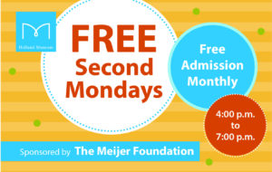 Holland Museum Free Second Mondays sponsored by The Meijer Foundation. Free admission the second Monday each month from 4:00 to 7:00 p.m.